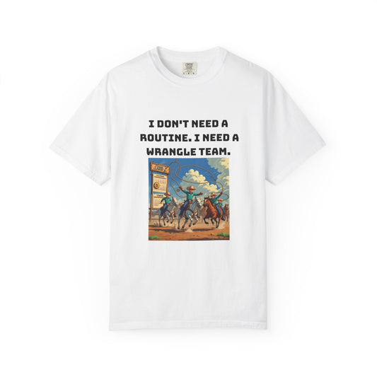 I Don't Need a Routine I Need a Wrangle Team ADHD T Shirt Funny Chaos Coordinator Comfort Colors Tee for Neurodivergent Adult